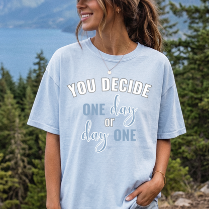 You Decide One Day Or Day One T-shirt