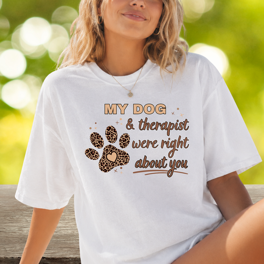 My Dog & Therapist Were Right About You T-shirt