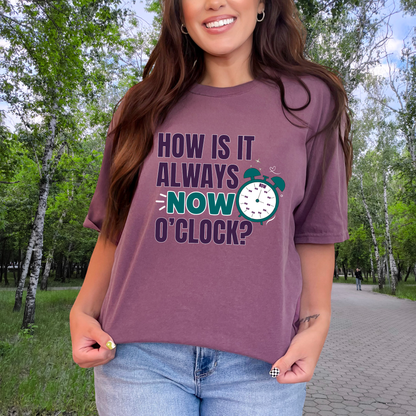 How Is It Always Now O'clock T-shirt