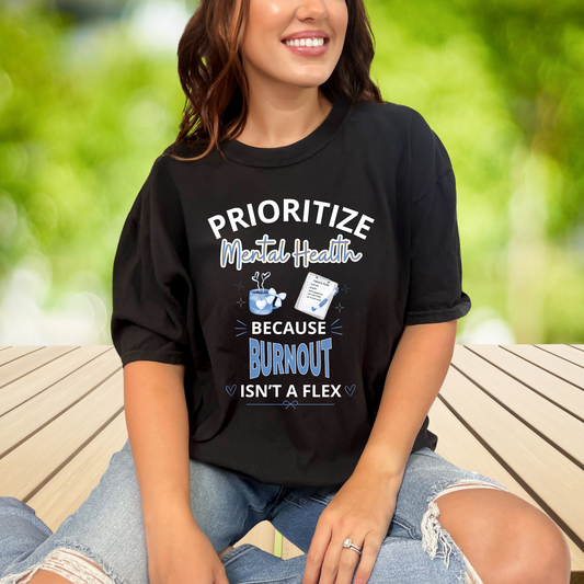 Prioritize Mental Health Because Burnout Isn't A Flex T-shirt