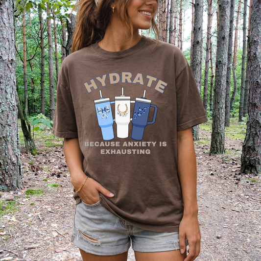 Hydrate Because Anxiety Is Exhausting T-shirt