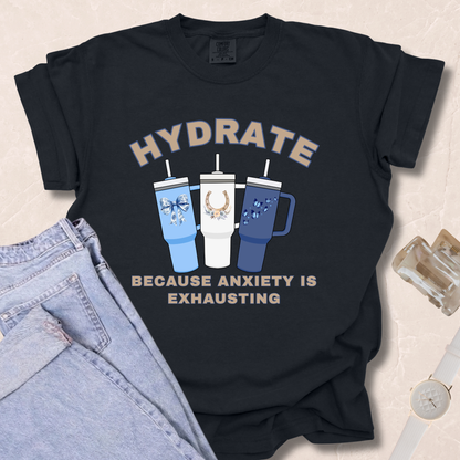 Hydrate Because Anxiety Is Exhausting T-shirt