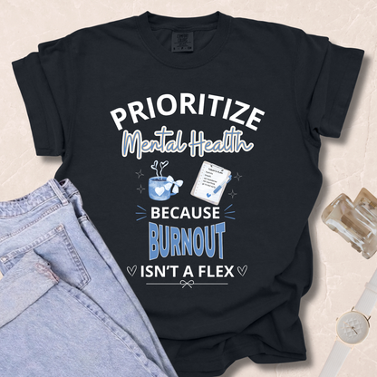 Prioritize Mental Health Because Burnout Isn't A Flex T-shirt