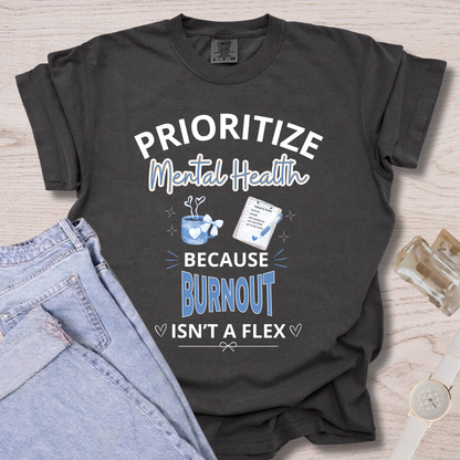 Prioritize Mental Health Because Burnout Isn't A Flex T-shirt