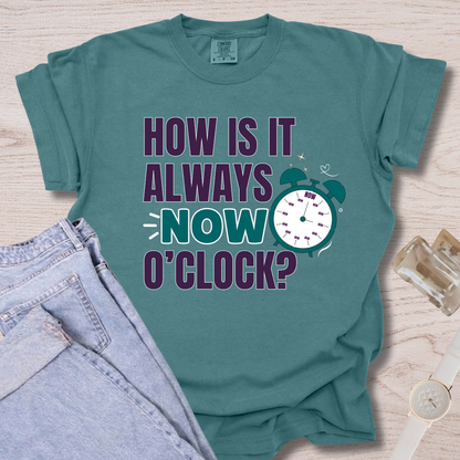 How Is It Always Now O'clock T-shirt