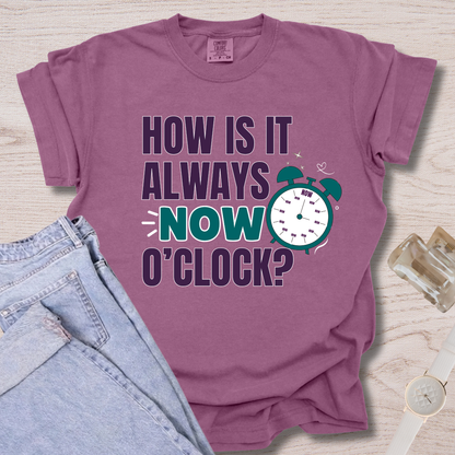 How Is It Always Now O'clock T-shirt