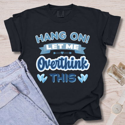 Hang On Let Me Overthink This T-shirt