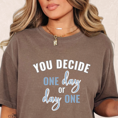 You Decide One Day Or Day One T-shirt
