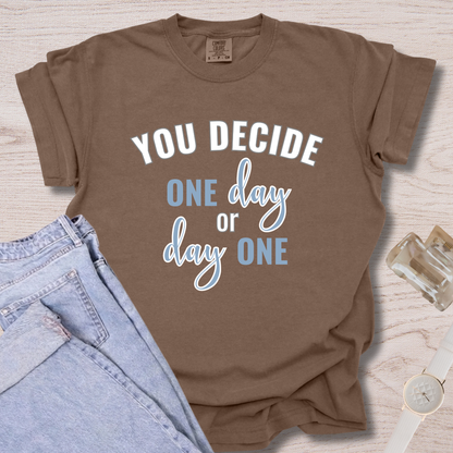 You Decide One Day Or Day One T-shirt