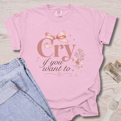 Cry If You Want To T-shirt