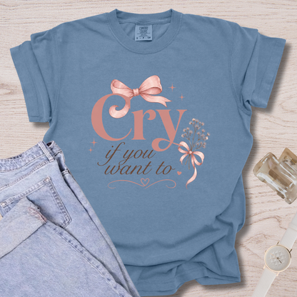 Cry If You Want To T-shirt