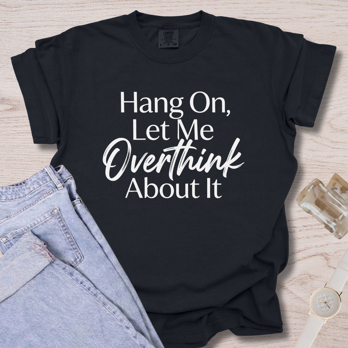 Hang On, Let Me Overthink About It T-shirt