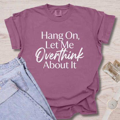 Hang On, Let Me Overthink About It T-shirt