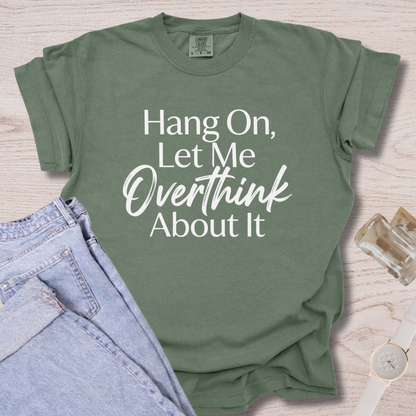 Hang On, Let Me Overthink About It T-shirt