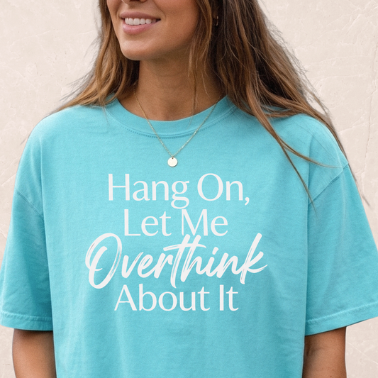 Hang On, Let Me Overthink About It T-shirt