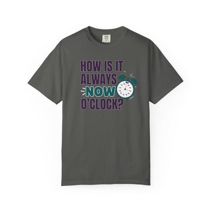 How Is It Always Now O'clock T-shirt