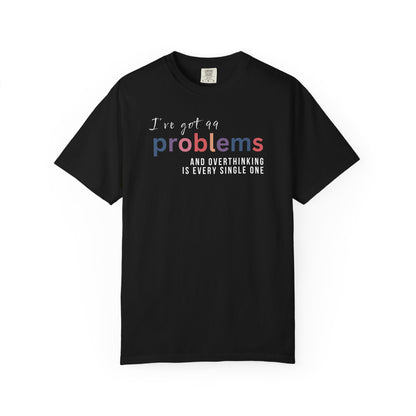 I've Got 99 Problems And Overthinking Is Every Single One T-shirt