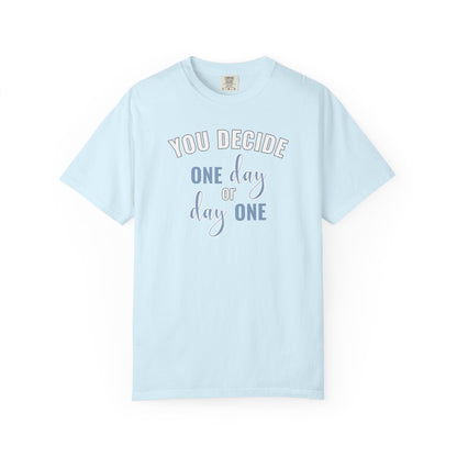 You Decide One Day Or Day One T-shirt