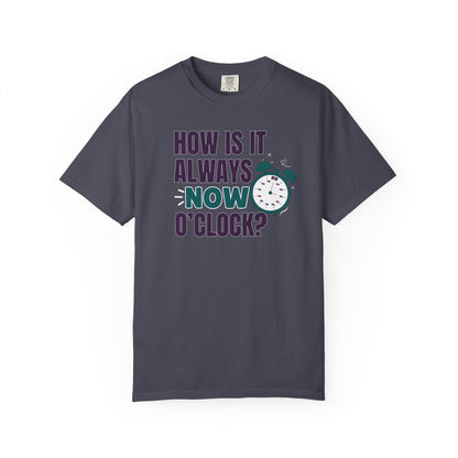How Is It Always Now O'clock T-shirt