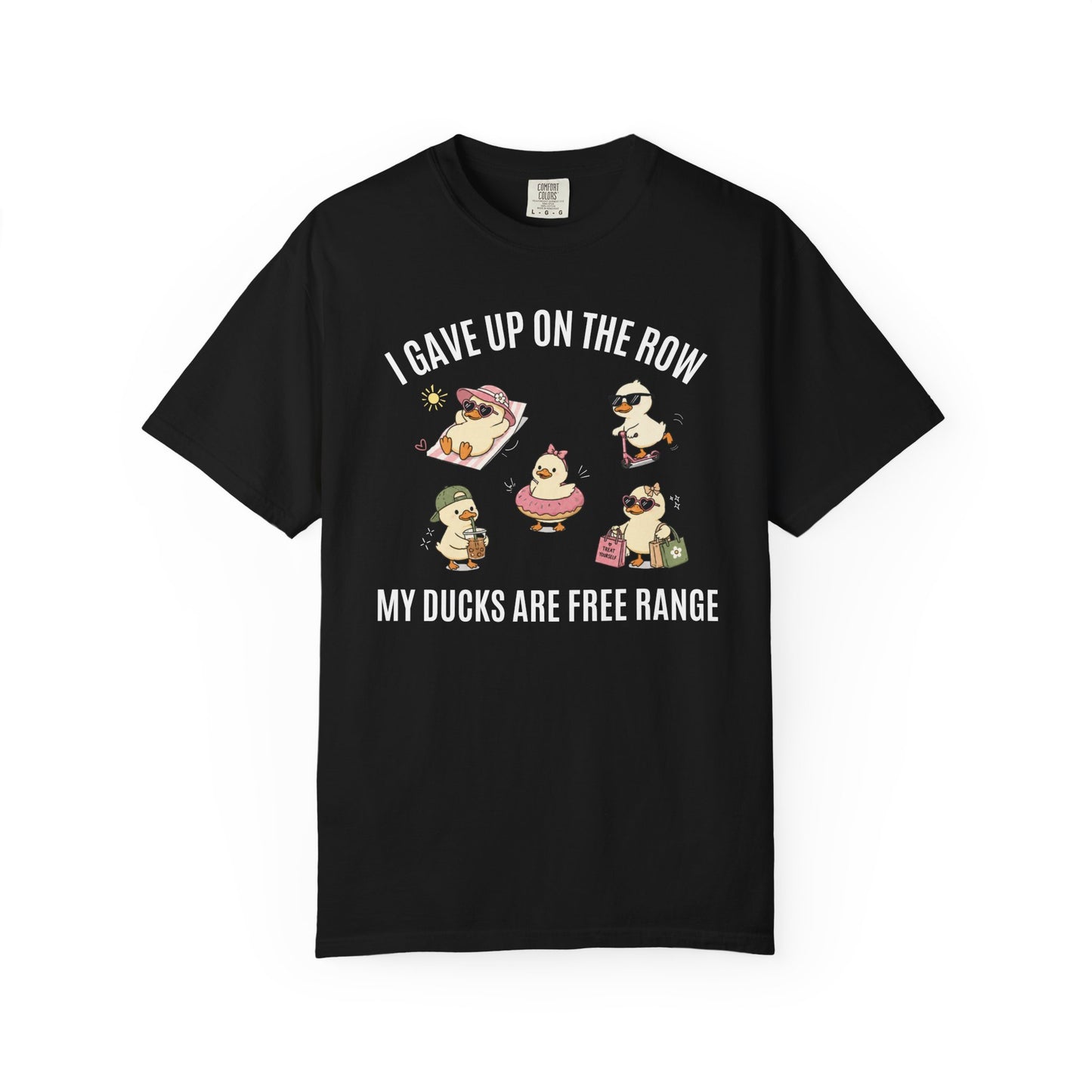 I Gave Up On The Row My Ducks Are Free Range T-shirt