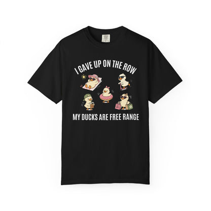 I Gave Up On The Row My Ducks Are Free Range T-shirt
