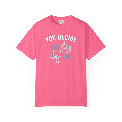 You Decide One Day Or Day One T-shirt