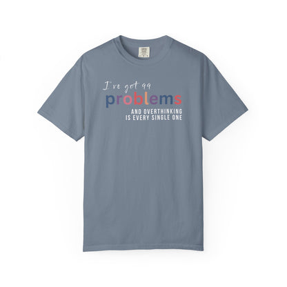 I've Got 99 Problems And Overthinking Is Every Single One T-shirt