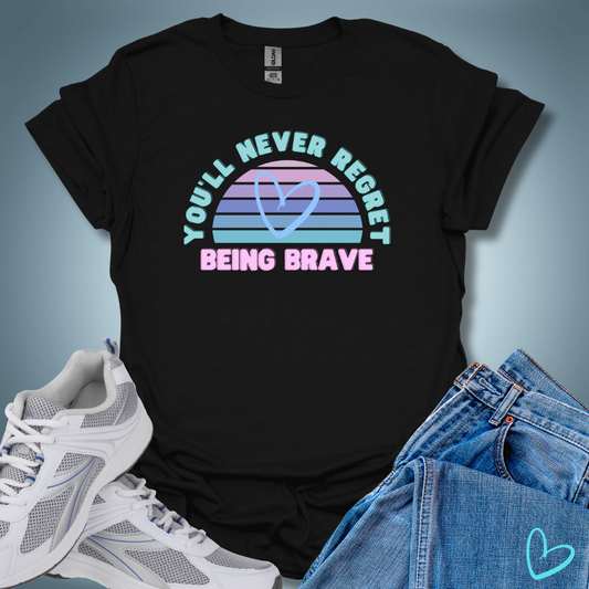 You'll Never Regret Being Brave T-Shirt