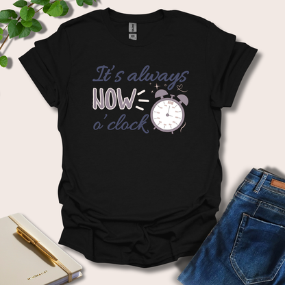 It's Always Now O'clock T-Shirt