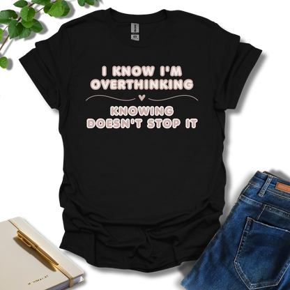 I Know I'm Overthinking T-Shirt