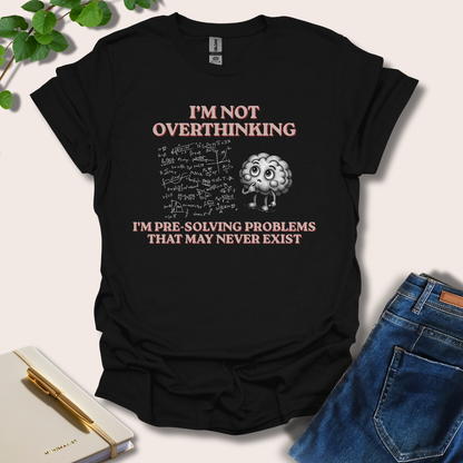 I'm Not Overthinking T-Shirt