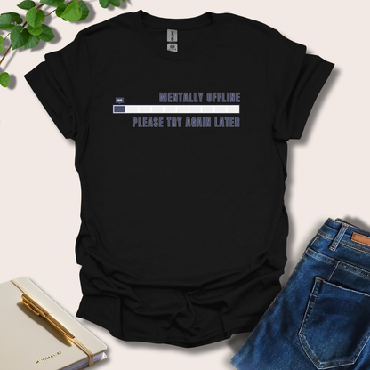 Mentally Offline Please Try Again Later T-Shirt