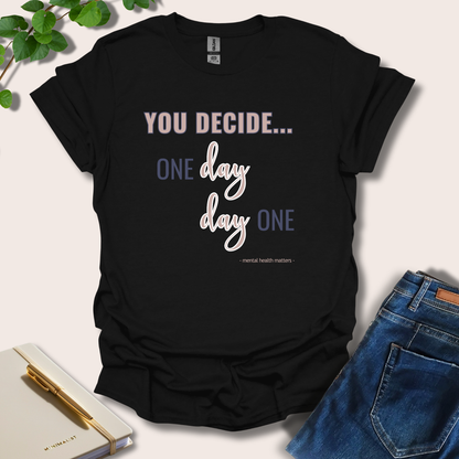 You Decide One Day Or Day One T-Shirt