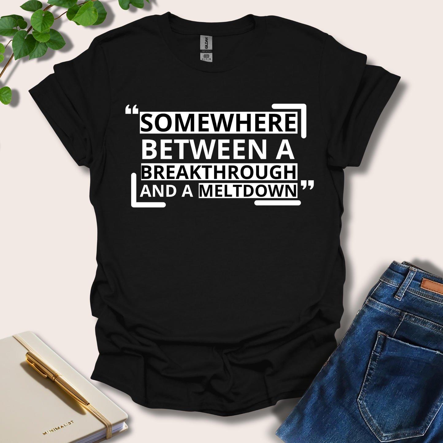 Somewhere Between A Breakthrough And A Meltdown T-Shirt