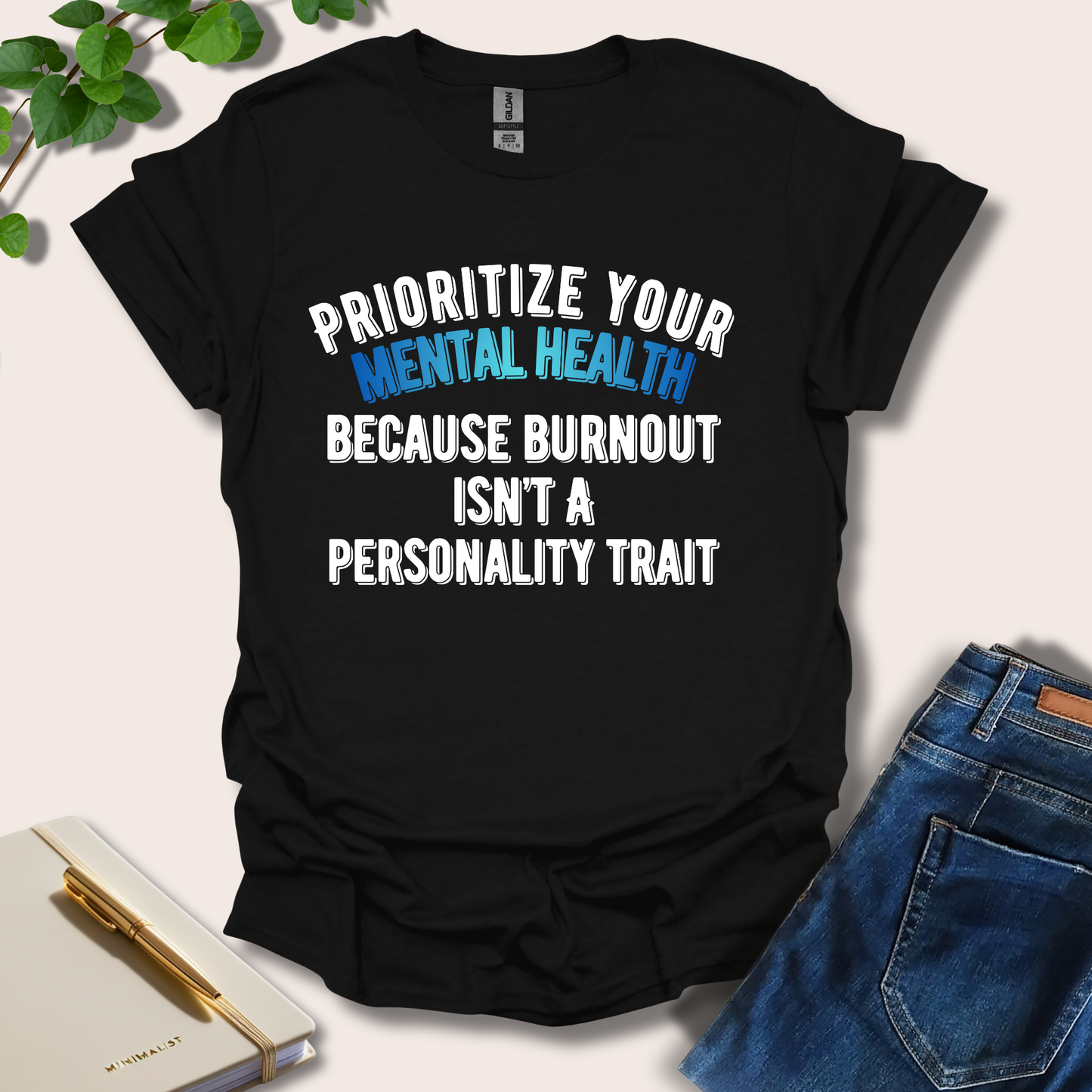 Prioritize Your Mental Health Because Burnout T-Shirt