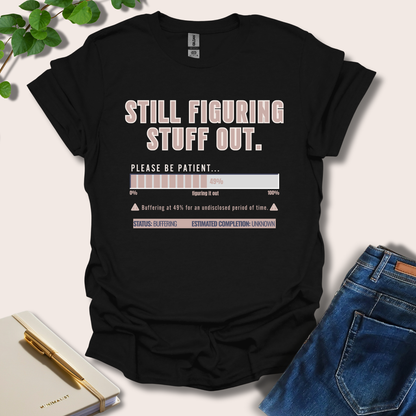 Still Figuring Stuff Out T-Shirt