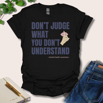 Don't Judge What You Don't Understand T-Shirt