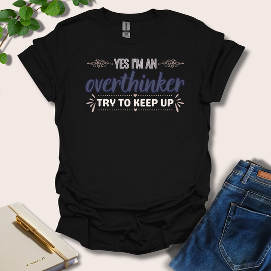 Yes I'm An Overthinker Keep Up T-Shirt