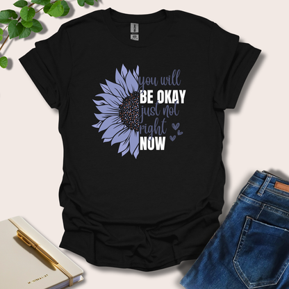You Will Be Okay Just Not Right Now T-Shirt