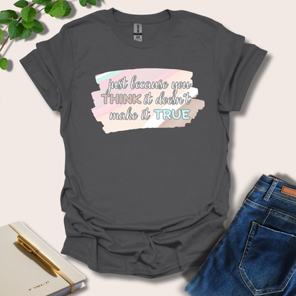 Just Because You Think It T-Shirt