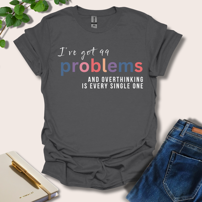 I've Got 99 Problems T-Shirt
