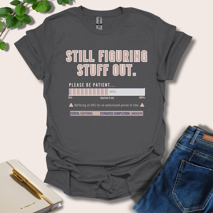 Still Figuring Stuff Out T-Shirt