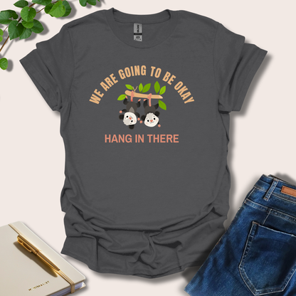 We Are Going To Be Okay Hang In There T-Shirt
