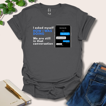 I Asked Myself How I Was Doing T-Shirt