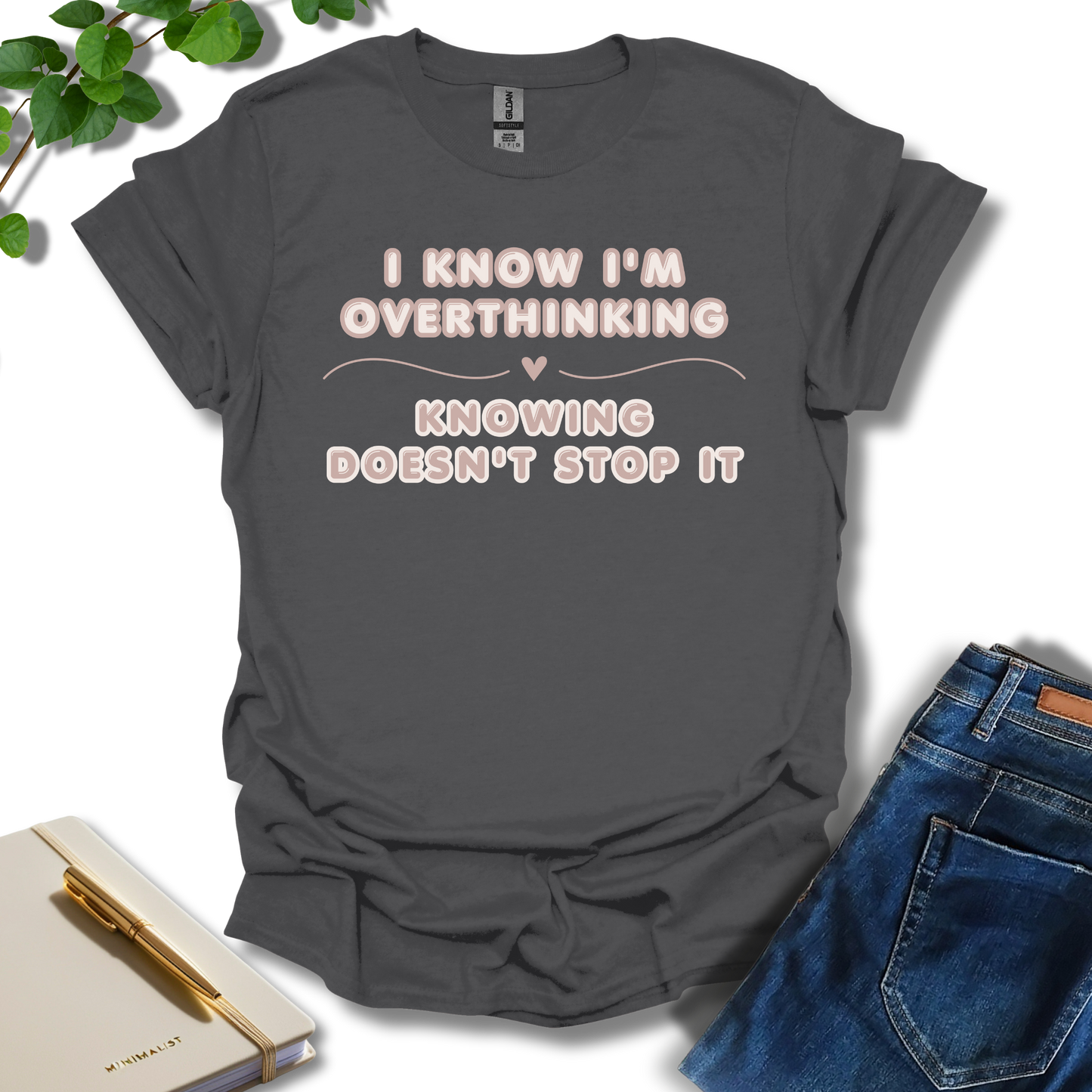 I Know I'm Overthinking T-Shirt