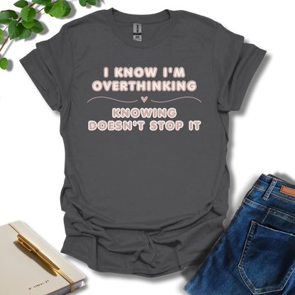 I Know I'm Overthinking T-Shirt