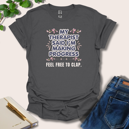 My Therapist Said I'm Making Progress T-Shirt