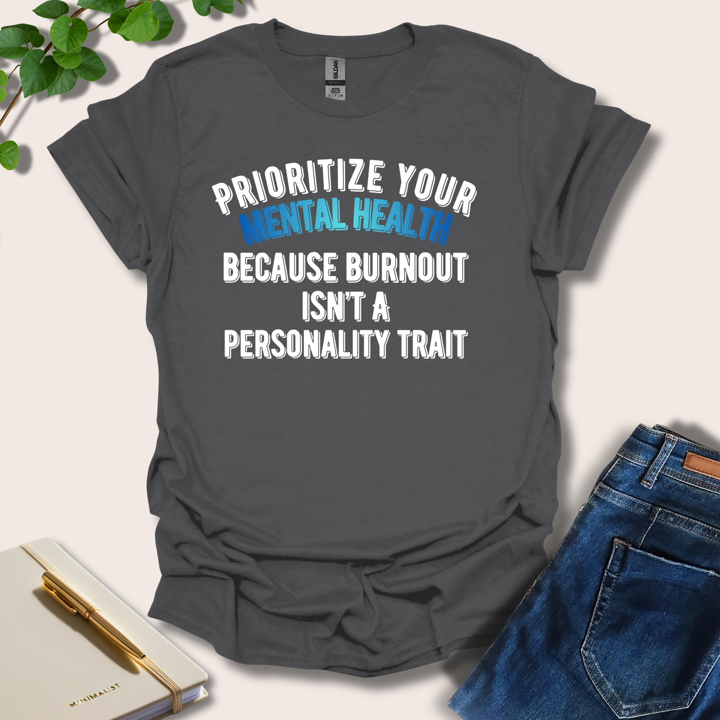 Prioritize Your Mental Health Because Burnout T-Shirt