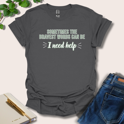 Sometimes The Bravest Words Can Be I Need Help T-Shirt