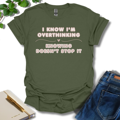 I Know I'm Overthinking T-Shirt